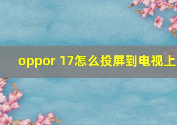 oppor 17怎么投屏到电视上